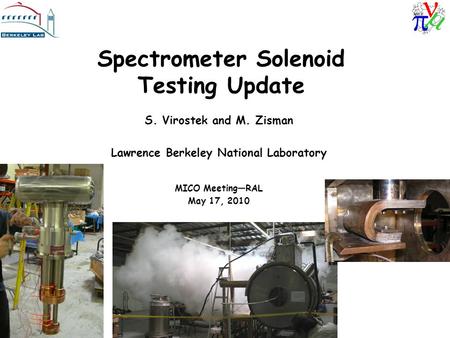 Spectrometer Solenoid Testing Update S. Virostek and M. Zisman Lawrence Berkeley National Laboratory MICO Meeting—RAL May 17, 2010.