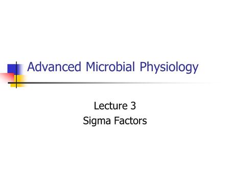 Advanced Microbial Physiology Lecture 3 Sigma Factors.