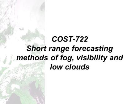COST-722 Short range forecasting methods of fog, visibility and low clouds.