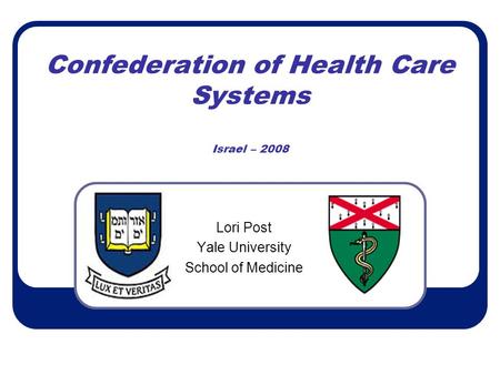Confederation of Health Care Systems Israel – 2008 Lori Post Yale University School of Medicine.
