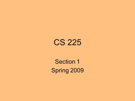 CS 225 Section 1 Spring 2009. Topics Software design Correctness and Efficiency Inheritance Data structures –Lists, Stacks, Queues –Trees –Sets, Maps.