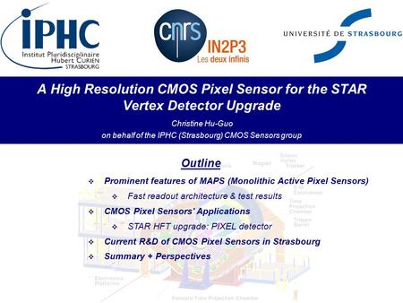 A High Resolution CMOS Pixel Sensor for the STAR Vertex Detector Upgrade Christine Hu-Guo on behalf of the IPHC (Strasbourg) CMOS Sensors group Outline.