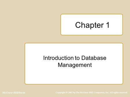 McGraw-Hill/Irwin Copyright © 2007 by The McGraw-Hill Companies, Inc. All rights reserved. Chapter 1 Introduction to Database Management.