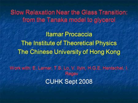 Slow Relaxation Near the Glass Transition: from the Tanaka model to glycerol Itamar Procaccia The Institute of Theoretical Physics The Chinese University.
