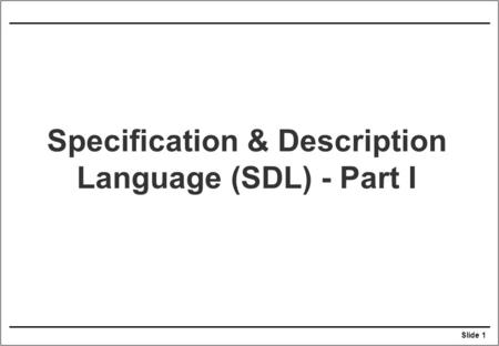 Slide 1 Specification & Description Language (SDL) - Part I.