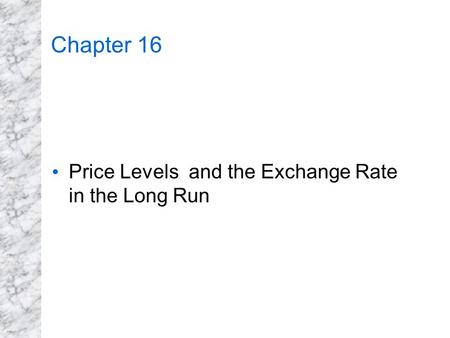 Chapter 16 Price Levels and the Exchange Rate in the Long Run.