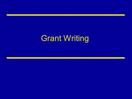 Grant Writing. Process from grant-writing  IRB  implementation –What is context for grant?, What is known in this area?, How will your project advance.
