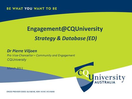 Strategy & Database (ED) Dr Pierre Viljoen Pro Vice-Chancellor – Community and Engagement CQUniversity March 2011.