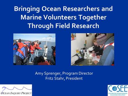 Bringing Ocean Researchers and Marine Volunteers Together Through Field Research Amy Sprenger, Program Director Fritz Stahr, President.