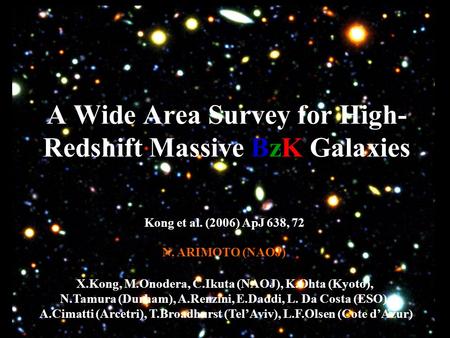 A Wide Area Survey for High- Redshift Massive BzK Galaxies X.Kong, M.Onodera, C.Ikuta (NAOJ), K.Ohta (Kyoto), N.Tamura (Durham), A.Renzini, E.Daddi, L.