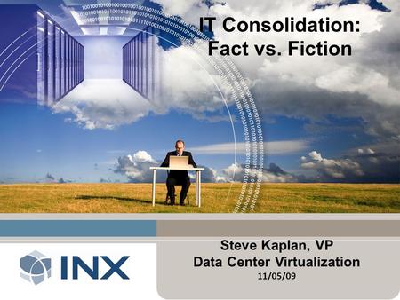 Steve Kaplan, VP Data Center Virtualization 11/05/09 IT Consolidation: Fact vs. Fiction.