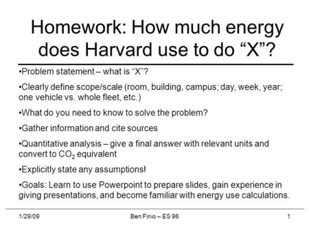 1/29/09Ben Finio – ES 961 Homework: How much energy does Harvard use to do “X”? Problem statement – what is “X”? Clearly define scope/scale (room, building,
