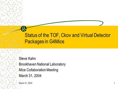 March 31, 20041 Status of the TOF, Ckov and Virtual Detector Packages in G4Mice Steve Kahn Brookhaven National Laboratory Mice Collaboration Meeting March.