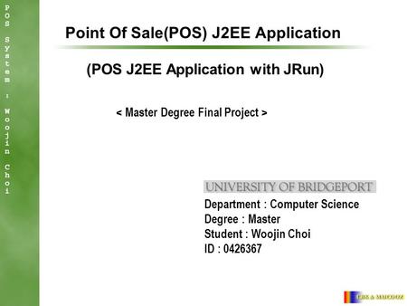 Point Of Sale(POS) J2EE Application Department : Computer Science Degree : Master Student : Woojin Choi ID : 0426367 (POS J2EE Application with JRun)