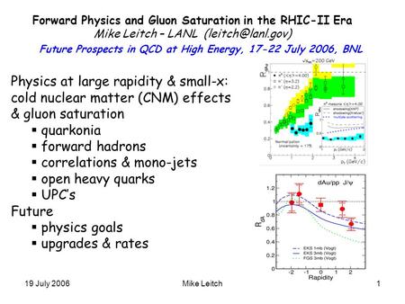 19 July 2006Mike Leitch1 Forward Physics and Gluon Saturation in the RHIC-II Era Mike Leitch – LANL Future Prospects in QCD at High Energy,