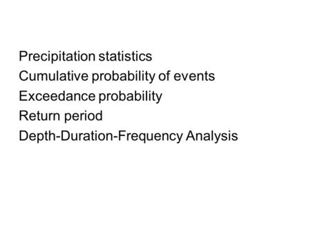Precipitation statistics Cumulative probability of events Exceedance probability Return period Depth-Duration-Frequency Analysis.
