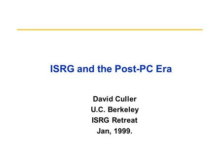 ISRG and the Post-PC Era David Culler U.C. Berkeley ISRG Retreat Jan, 1999.