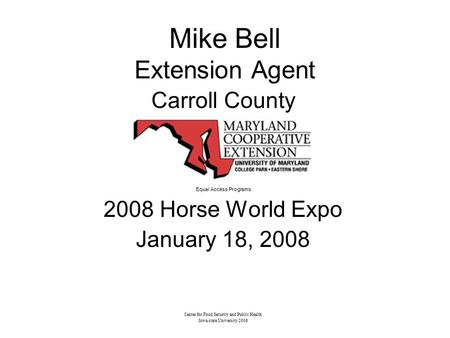 Mike Bell Extension Agent Carroll County Equal Access Programs 2008 Horse World Expo January 18, 2008 Center for Food Security and Public Health Iowa state.