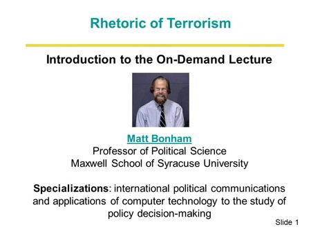 Introduction to the On-Demand Lecture Matt Bonham Professor of Political Science Maxwell School of Syracuse University Specializations: international political.