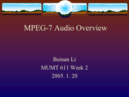 MPEG-7 Audio Overview Beinan Li MUMT 611 Week 2 2005. 1. 20.