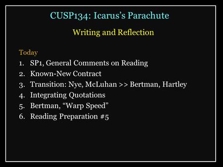CUSP134: Icarus’s Parachute Writing and Reflection Today 1.SP1, General Comments on Reading 2.Known-New Contract 3.Transition: Nye, McLuhan >> Bertman,