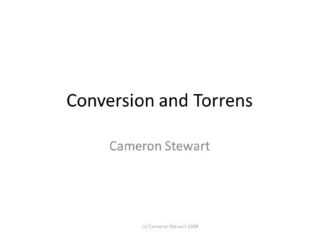 (c) Cameron Stewart 2009 Conversion and Torrens Cameron Stewart.