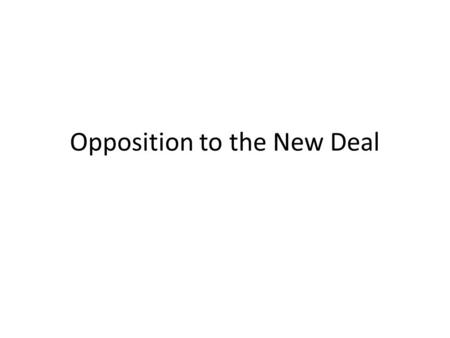 Opposition to the New Deal. Liberal Critics 1 st New Deal in particular Too much to aid business Too little for unemployed and working poor Ignored problems.