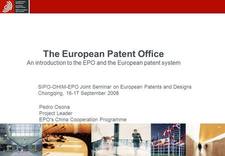 1 The European Patent Office An introduction to the EPO and the European patent system SIPO-OHIM-EPO Joint Seminar on European Patents and Designs Chongqing,