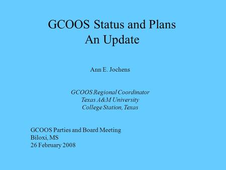 GCOOS Status and Plans An Update Ann E. Jochens GCOOS Regional Coordinator Texas A&M University College Station, Texas GCOOS Parties and Board Meeting.