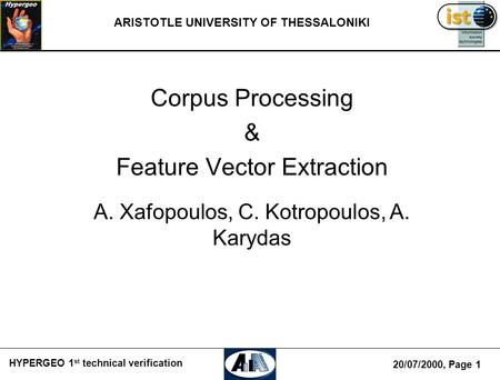 20/07/2000, Page 1 HYPERGEO 1 st technical verification ARISTOTLE UNIVERSITY OF THESSALONIKI Corpus Processing & Feature Vector Extraction A. Xafopoulos,