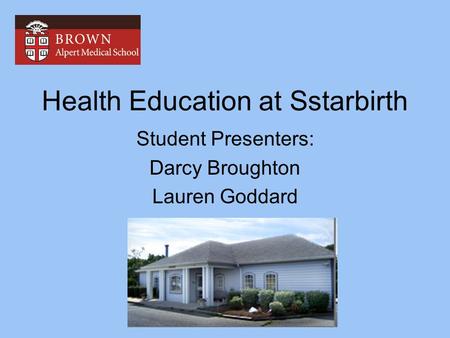 Health Education at Sstarbirth Student Presenters: Darcy Broughton Lauren Goddard.