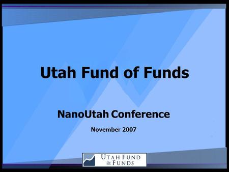 Utah Fund of Funds NanoUtah Conference November 2007.