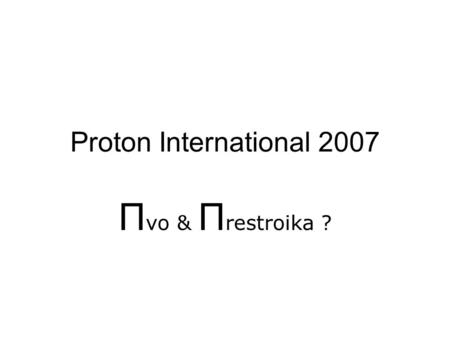Proton International 2007 Π vo & Π restroika ?. Destination: Southwest Poland Prague.