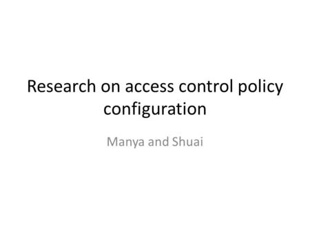 Research on access control policy configuration Manya and Shuai.