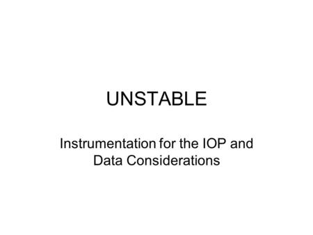 UNSTABLE Instrumentation for the IOP and Data Considerations.