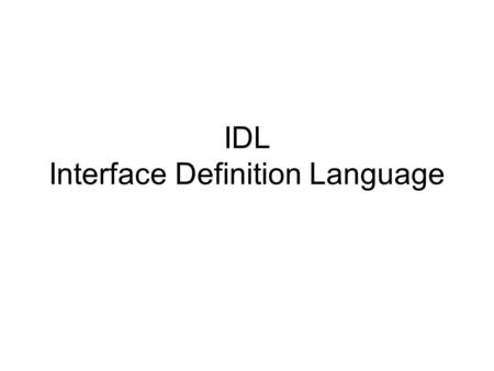 IDL Interface Definition Language. IDL products Interface repository Dynamic Interface Static skeletons Client IDL stubs Dynamic skeletons Server Object.