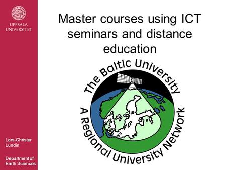 Lars-Christer Lundin Department of Earth Sciences Master courses using ICT seminars and distance education.