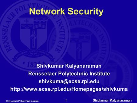 Shivkumar Kalyanaraman Rensselaer Polytechnic Institute 1 Network Security Shivkumar Kalyanaraman Rensselaer Polytechnic Institute