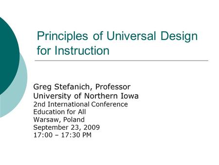 Principles of Universal Design for Instruction Greg Stefanich, Professor University of Northern Iowa 2nd International Conference Education for All Warsaw,
