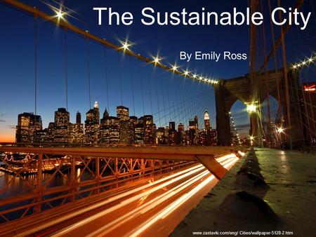 Sustainable Cities By Emily Ross The Sustainable City By Emily Ross www.zastavki.com/eng/ Cities/wallpaper-5128-2.htm.