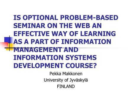 IS OPTIONAL PROBLEM-BASED SEMINAR ON THE WEB AN EFFECTIVE WAY OF LEARNING AS A PART OF INFORMATION MANAGEMENT AND INFORMATION SYSTEMS DEVELOPMENT COURSE?