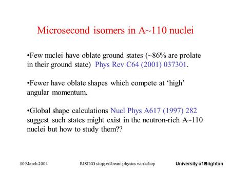 University of Brighton 30 March 2004RISING stopped beam physics workshop Microsecond isomers in A~110 nuclei Few nuclei have oblate ground states (~86%