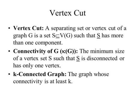 Vertex Cut Vertex Cut: A separating set or vertex cut of a graph G is a set SV(G) such that S has more than one component. Connectivity of G ((G)): The.