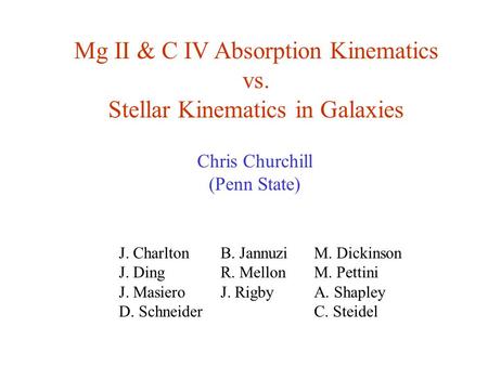 Mg II & C IV Absorption Kinematics vs. Stellar Kinematics in Galaxies Chris Churchill (Penn State) J. Charlton J. Ding J. Masiero D. Schneider M. Dickinson.