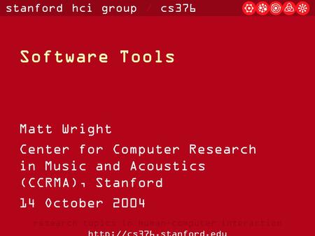 Stanford hci group / cs376 research topics in human-computer interaction  Software Tools Matt Wright Center for Computer Research.