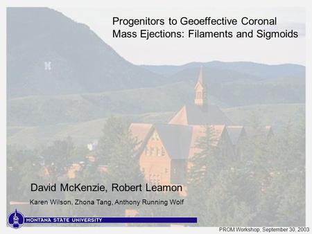 Progenitors to Geoeffective Coronal Mass Ejections: Filaments and Sigmoids David McKenzie, Robert Leamon Karen Wilson, Zhona Tang, Anthony Running Wolf.