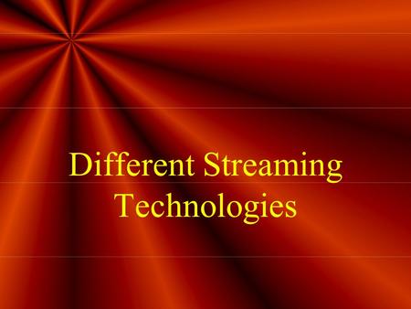 Different Streaming Technologies. Three major streaming technologies include: