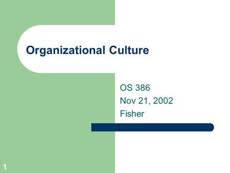 1 Organizational Culture OS 386 Nov 21, 2002 Fisher.