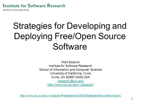 1 Strategies for Developing and Deploying Free/Open Source Software Walt Scacchi Institute for Software Research School of Information and Computer Science.