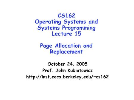 CS162 Operating Systems and Systems Programming Lecture 15 Page Allocation and Replacement October 24, 2005 Prof. John Kubiatowicz